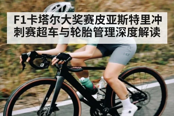 F1卡塔尔大奖赛皮亚斯特里冲刺赛超车与轮胎管理深度解读